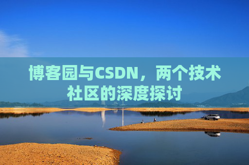 博客园与CSDN，两个技术社区的深度探讨